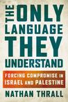 The Only Language They Understand: Forcing Compromise in Israel and Palestine