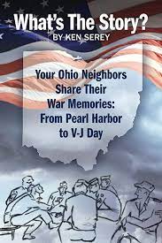 patriotic themed book cover of What's the story? by Ken Serey. Subtitle: Your Ohio Neighbors share their war memories from Pearl Harbor to V-J Day