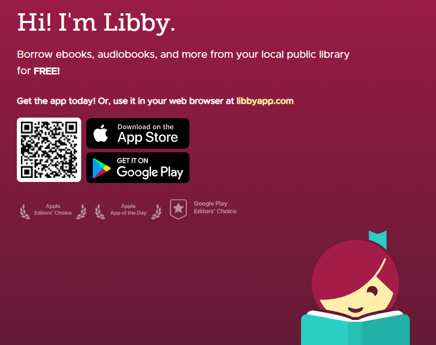 Hi I'm libby. borrow ebooks, audiobooks and more from your local public library for free. gethe app today! or, use it in your web browser at libbyapp.com qrdcode adn appstore, googleplay, and libby logos